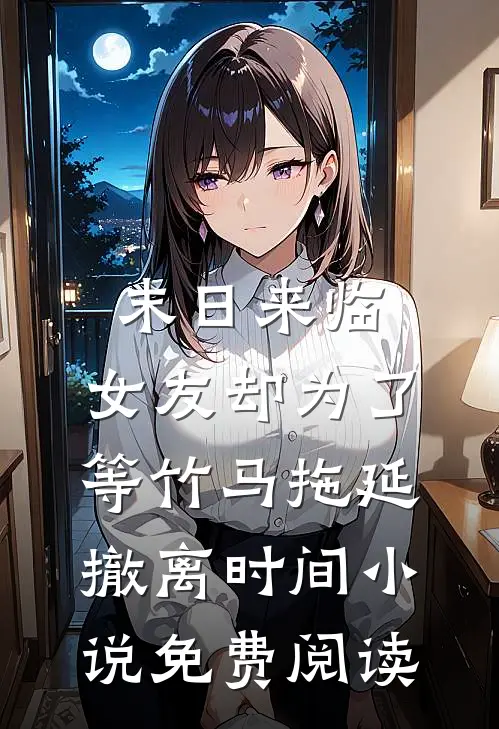 末日来临，女友却为了等竹马拖延撤离时间小说免费阅读