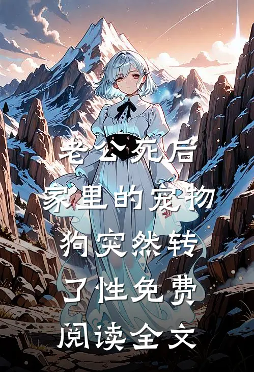 老公死后，家里的宠物狗突然转了性免费阅读全文