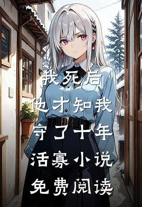 我死后，他才知我守了十年活寡小说免费阅读