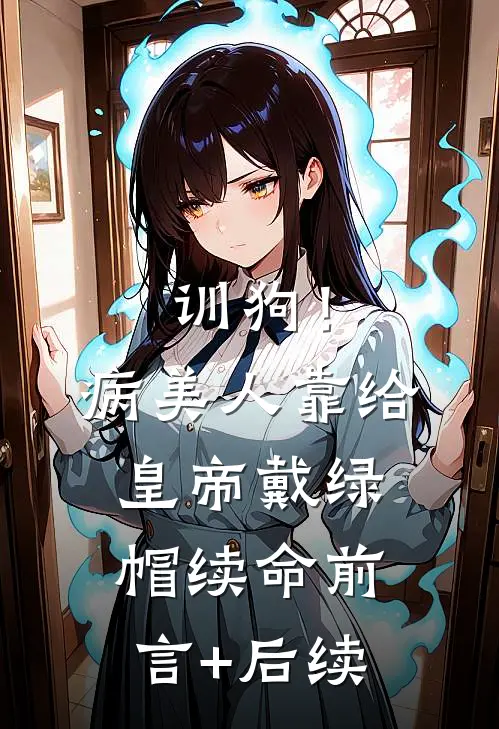 训狗！病美人靠给皇帝戴绿帽续命前言+后续