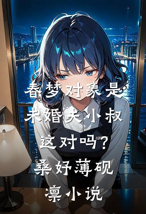 春梦对象是未婚夫小叔，这对吗？桑妤薄砚凛小说