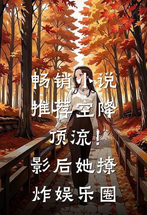 畅销小说推荐空降顶流！影后她撩炸娱乐圈
