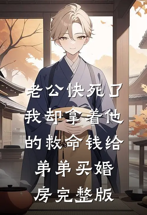 老公快死了，我却拿着他的救命钱给弟弟买婚房完整版