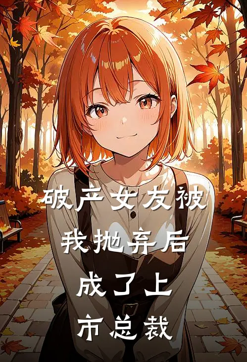 破产女友被我抛弃后，成了上市总裁