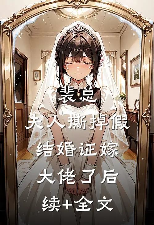 裴总，夫人撕掉假结婚证嫁大佬了后续+全文
