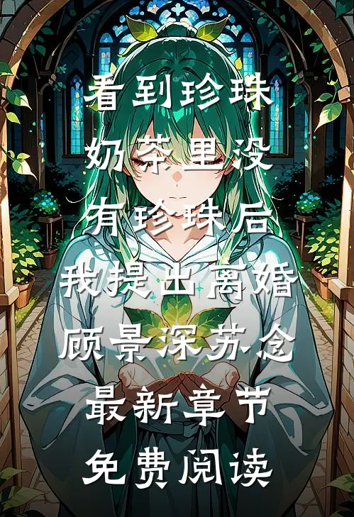 看到珍珠奶茶里没有珍珠后，我提出离婚顾景深苏念最新章节免费阅读