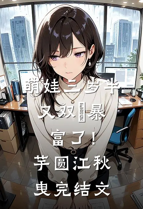 萌娃三岁半，又双叒暴富了！芋圆江秋曳完结文