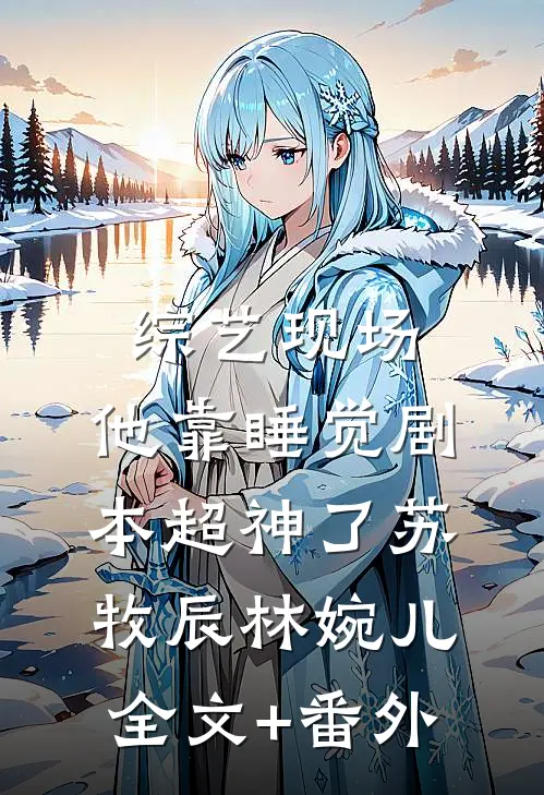 综艺现场，他靠睡觉剧本超神了苏牧辰林婉儿全文+番外