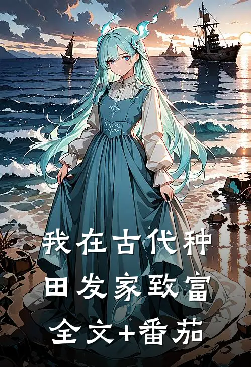 我在古代种田发家致富全文+番茄