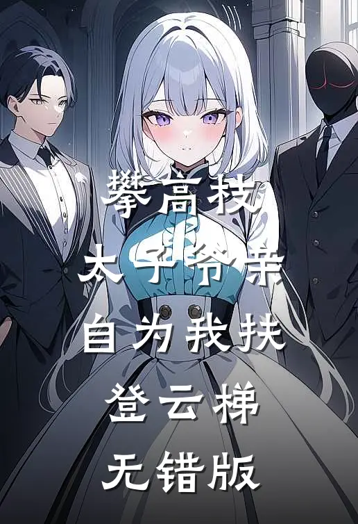 攀高枝：太子爷亲自为我扶登云梯无错版