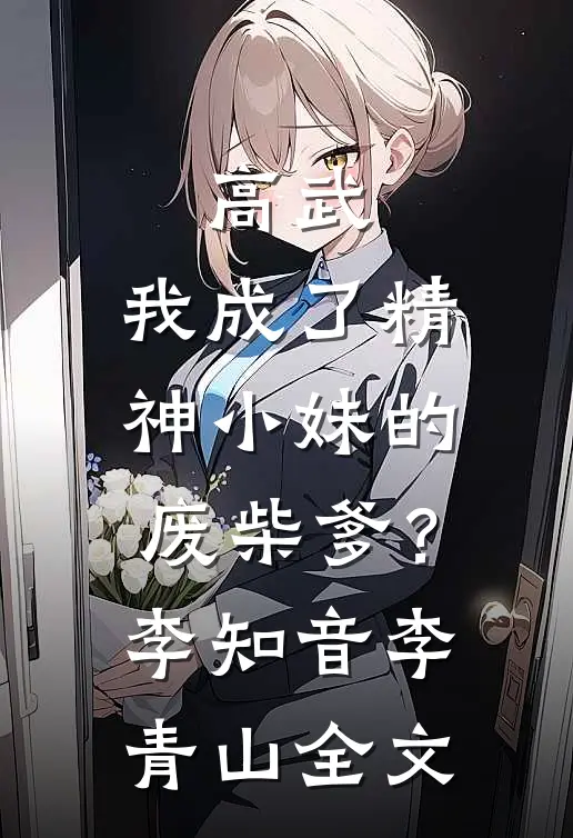 高武：我成了精神小妹的废柴爹？李知音李青山全文