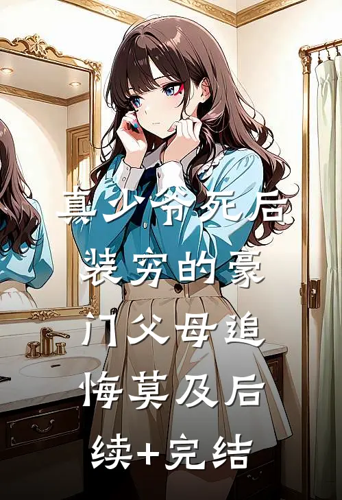 真少爷死后，装穷的豪门父母追悔莫及后续+完结