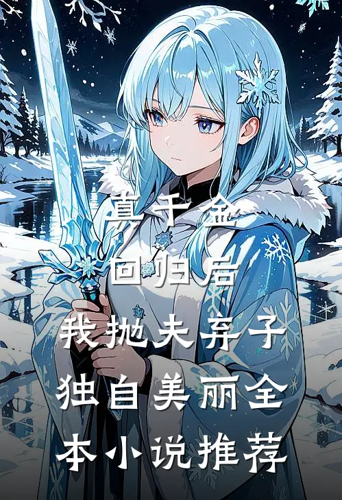 真千金回归后，我抛夫弃子独自美丽全本小说推荐