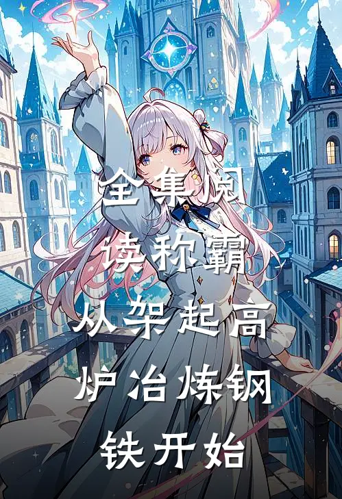 全集阅读称霸：从架起高炉冶炼钢铁开始