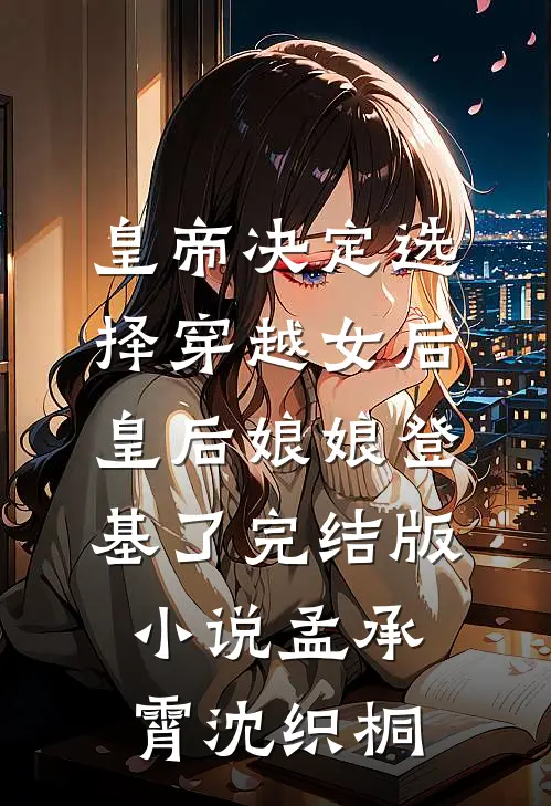 皇帝决定选择穿越女后，皇后娘娘登基了完结版小说孟承霄沈织桐