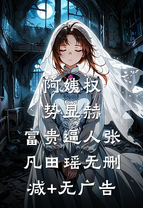 阿姨权势显赫，富贵逼人张凡田瑶无删减+无广告