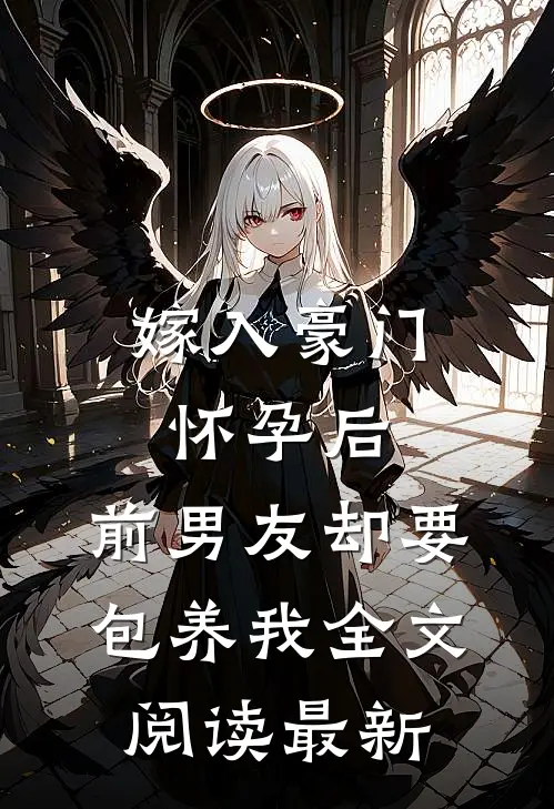 嫁入豪门怀孕后，前男友却要包养我全文阅读最新