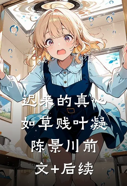 迟来的真心如草贱叶凝陈景川前文+后续