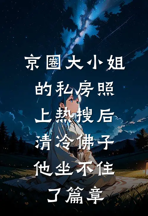 京圈大小姐的私房照上热搜后，清冷佛子他坐不住了篇章