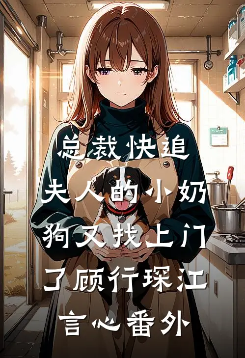 总裁快追，夫人的小奶狗又找上门了顾行琛江言心 番外