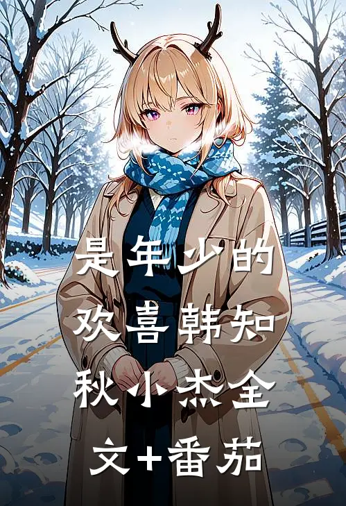 是年少的欢喜韩知秋小杰全文+番茄