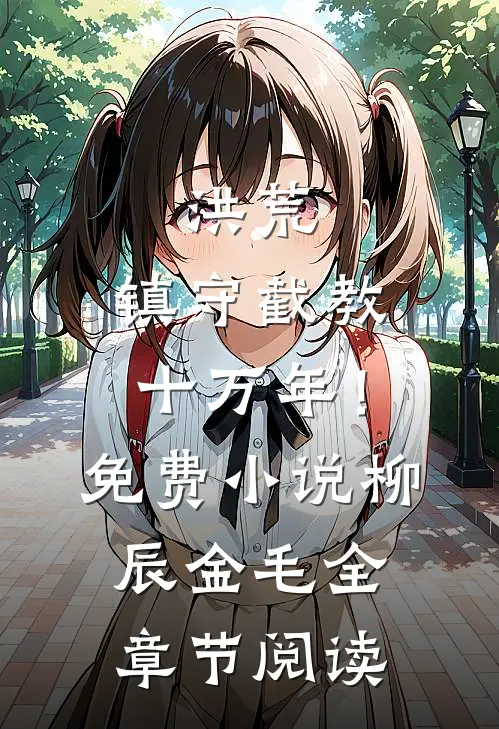 洪荒：镇守截教十万年！免费小说柳辰金毛全章节阅读