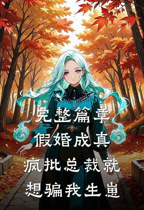 完整篇章假婚成真：疯批总裁就想骗我生崽