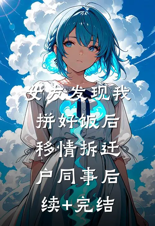 女友发现我拼好饭后移情拆迁户同事后续+完结