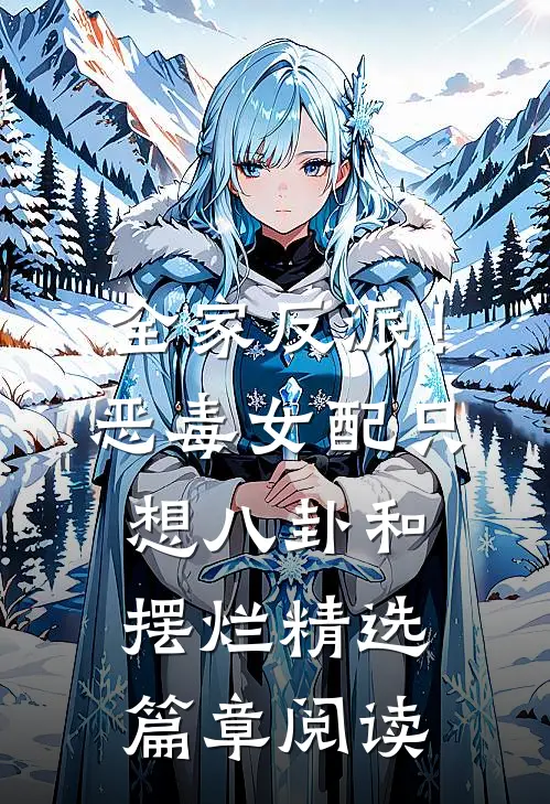 全家反派！恶毒女配只想八卦和摆烂精选篇章阅读