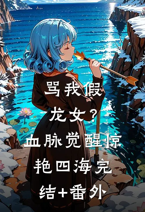 骂我假龙女？血脉觉醒惊艳四海完结+番外