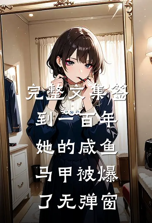 完整文集签到一百年,她的咸鱼马甲被爆了无弹窗