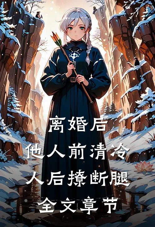 离婚后，他人前清冷人后撩断腿全文章节