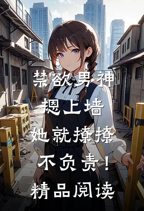 禁欲男神摁上墙，她就撩撩不负责！精品阅读