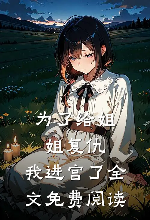为了给姐姐复仇，我进宫了全文免费阅读