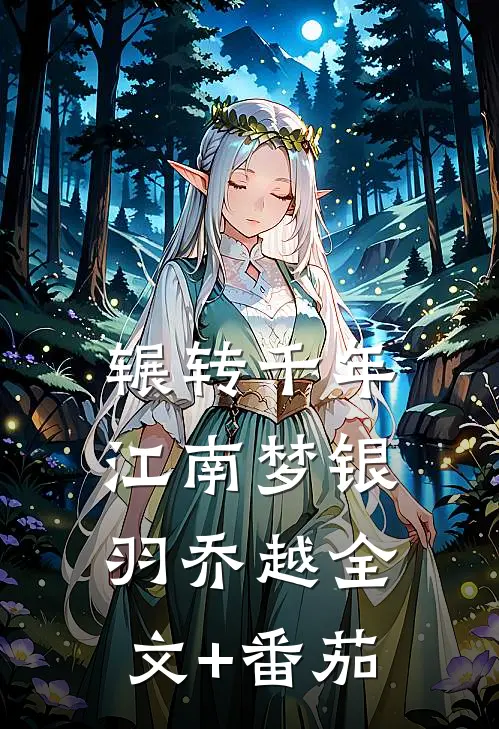 辗转千年江南梦银羽乔越全文+番茄