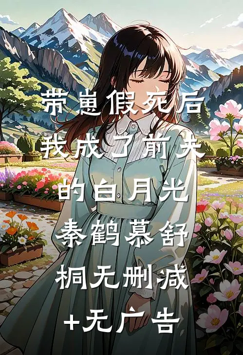 带崽假死后，我成了前夫的白月光秦鹤慕舒桐无删减+无广告