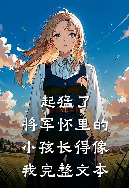 起猛了，将军怀里的小孩长得像我完整文本