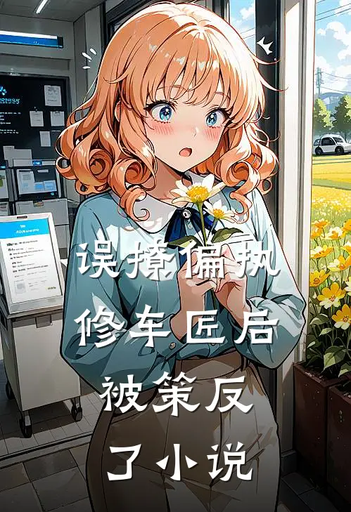 误撩偏执修车匠后，被策反了小说