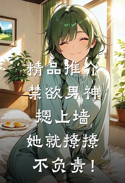 精品推介禁欲男神摁上墙，她就撩撩不负责！