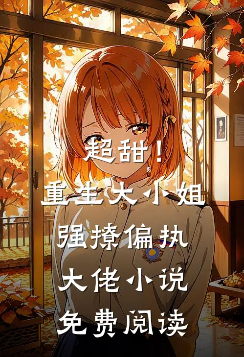 超甜！重生大小姐强撩偏执大佬小说免费阅读