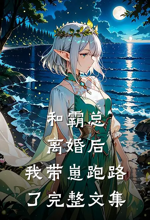 和霸总离婚后,我带崽跑路了完整文集免费阅读