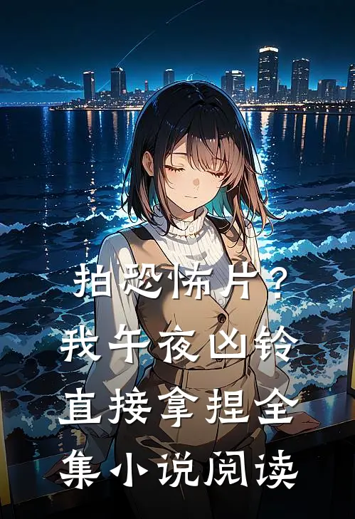 拍恐怖片？我午夜凶铃直接拿捏全集小说阅读
