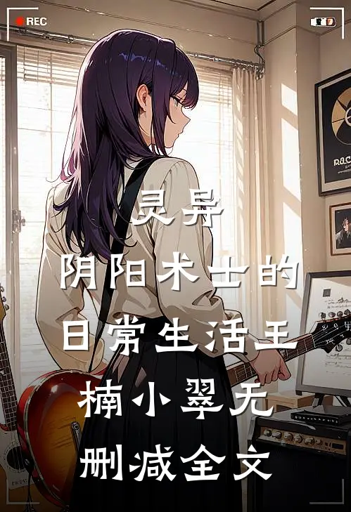 灵异：阴阳术士的日常生活王楠小翠无删减全文