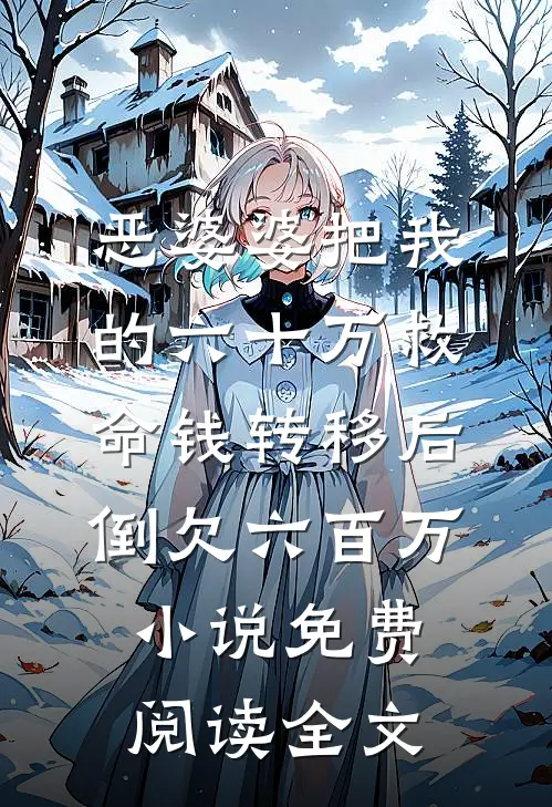 恶婆婆把我的六十万救命钱转移后，倒欠六百万小说免费阅读全文