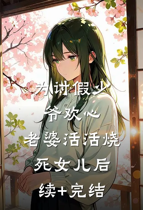 为讨假少爷欢心，老婆活活烧死女儿后续+完结