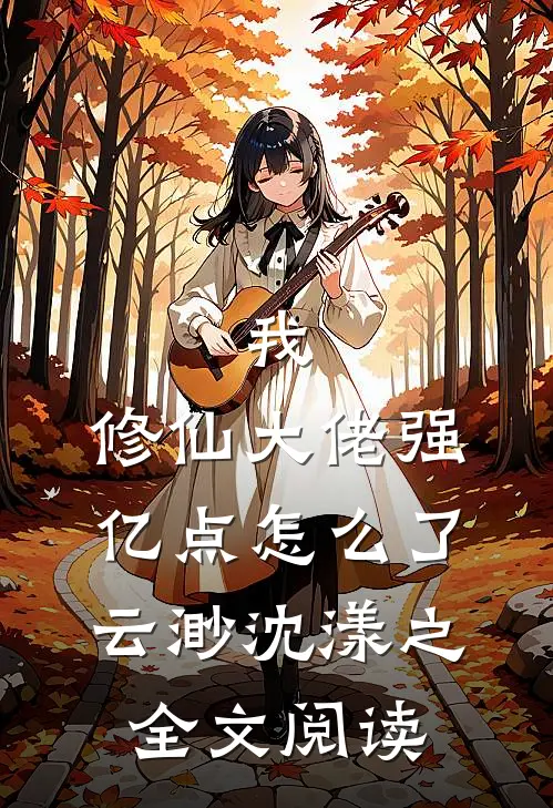 我，修仙大佬强亿点怎么了云渺沈漾之全文阅读