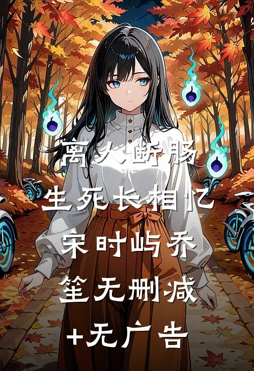 离人断肠，生死长相忆宋时屿乔笙无删减+无广告