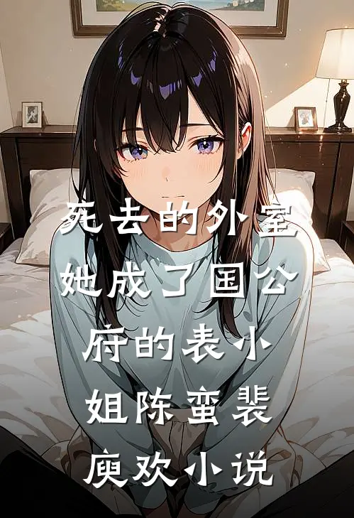 死去的外室她成了国公府的表小姐陈蛮裴庾欢小说