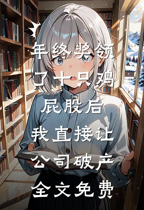 年终奖领了十只鸡屁股后，我直接让公司破产全文免费