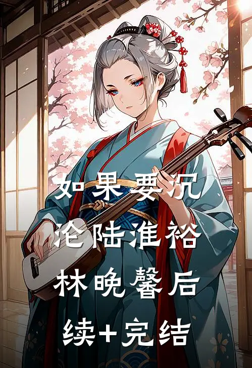 如果要沉沦陆淮裕林晚馨后续+完结